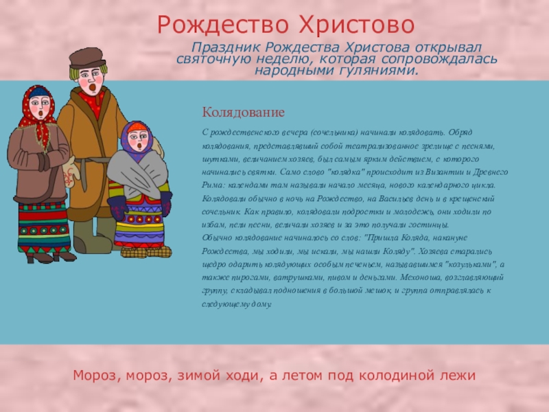 Презентация про православные праздники КолядованиеС рождественского вечера (сочельника) начинали колядовать. Обряд колядования, представлявший собой театрализованное КолядованиеС рождественского вечера (сочельника) начинали колядовать. Обряд колядования, представлявший собой театрализованное зрелище с песнями, шутками, величанием хозяев, был