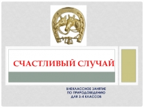 Презентация внеклассное занятие по окружающему миру Счастливый случай