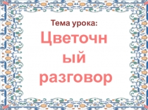 Презентация к уроку Цветочный разговор (6 класс)