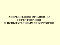 АККРЕДИТАЦИЯ ОРГАНОВ ПО СЕРТИФИКАЦИИ И ИСПЫТАТЕЛЬНЫХ ЛАБОРАТОРИЙ