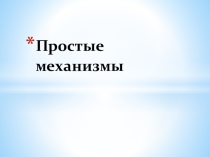 Презентация по физике Простые механизмы ( 7класс)