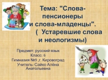 Презентация по русскому языку на тему Слова-пенсионеры и слова-младенцы. ( Устаревшие слова и неологизмы), 6 класс