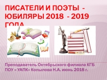 Писатели и поэты - юбиляры 2018-2019 года. Юбилейная презентация для студентов учреждений СПО.