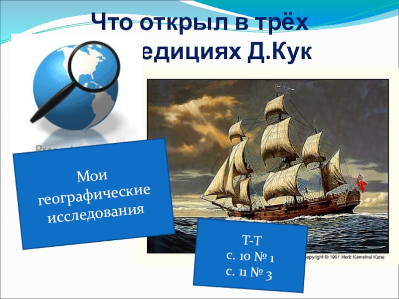 Презентация по географии В поисках Южной Земли (5 класс) Что открыл в трёх экспедициях Д.КукМои географические исследованияТ-Т с. 10 № 1с. 11 № 3 Что открыл в трёх экспедициях Д.КукМои географические исследованияТ-Т с. 10 № 1с. 11 № 3