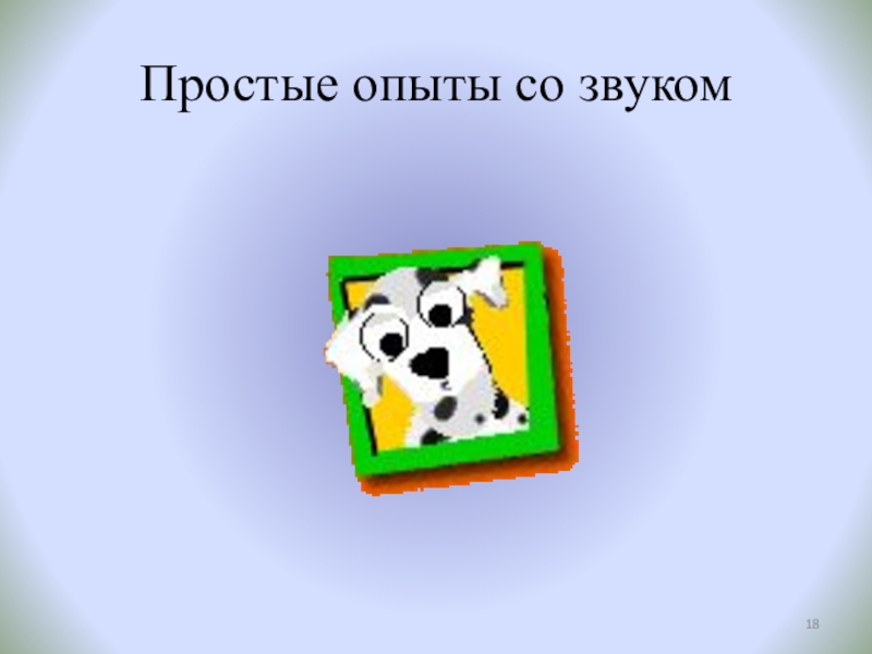Презентация по физике к разработке Звук. Характеристики звука. Эхо (9 класс) Простые опыты со звуком Простые опыты со звуком