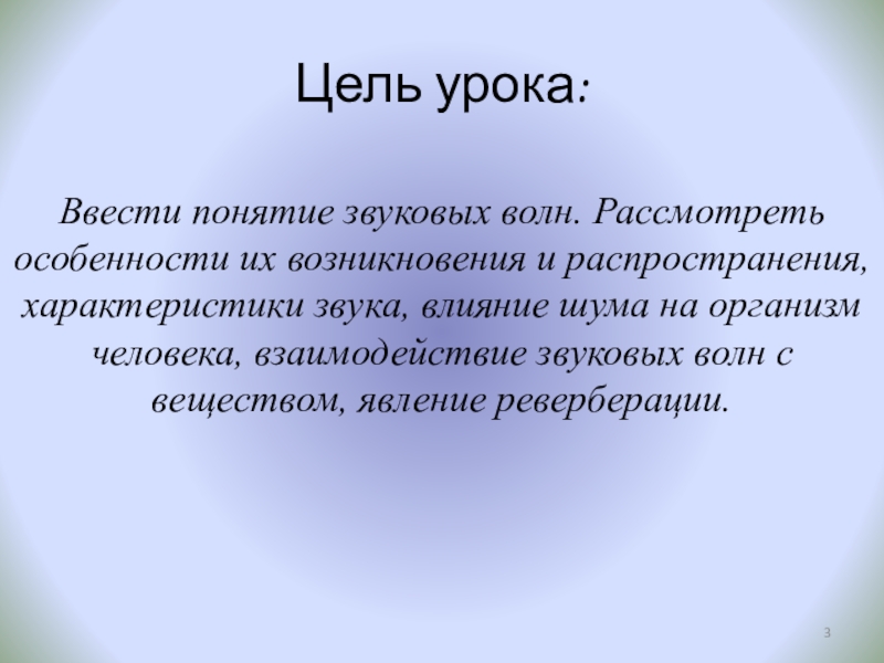 Презентация по физике к разработке Звук. Характеристики звука. Эхо (9 класс) Цель урока:Ввести понятие звуковых волн. Рассмотреть особенности их возникновения и распространения, Цель урока:Ввести понятие звуковых волн. Рассмотреть особенности их возникновения и распространения, характеристики звука, влияние шума на организм