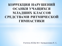Презентация: КОРРЕКЦИЯ НАРУШЕНИЙ ОСАНКИ УЧАЩИХСЯ МЛАДШИХ КЛАССОВ СРЕДСТВАМИ РИТМИЧЕСКОЙ ГИМНАСТИКИ