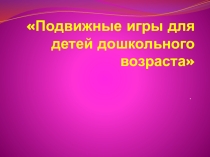 Презентация Подвижные игры для детей дошкольного возраста