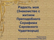 Радость моя (знакомство с житием преподобного Серафима Саровского Чудотворца)