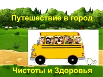 Презентация по теме:  Путешествие в город Чистоты и Здоровья