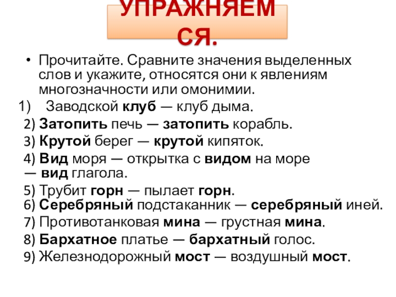 Презентация на тему Прочитайте. Сравните значения выделенных слов и укажите, относятся Прочитайте. Сравните значения выделенных слов и укажите, относятся они к явлениям многозначности или омонимии.Заводской клуб — клуб дыма. 2) Затопить печь