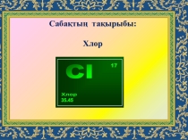 Презентация Хлор және оның маңызды қосылыстары, қасиеттері, алынуы және қолдануы (8 сынып)