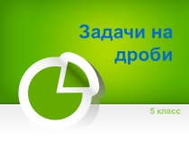 Презентация поматематике 5 класс Задачи на дроби 3 урок