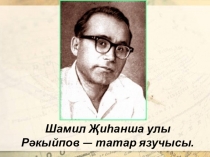 Презентация по татарской литературе на тему Шамил Рәкыйповның тормыш юлы һәм иҗаты