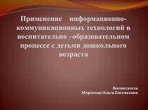 Презетация Применение информационно-коммуникационных технологий в воспитательно –образовательном процессе с детьми дошкольного возраста