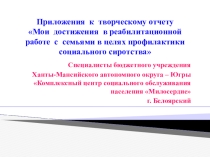 Презентация к творческому отчету Мои достижения в реабилитационной работе с семьями в целях профилактики социального сиротства