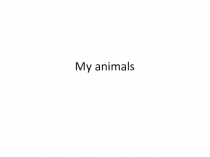 Презентация по теме My animals