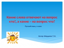 Презентация по русскому языку на тему Какие слова отвечают на вопрос кто?, а какие на вопрос - что? (2 класс)