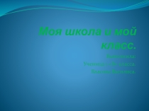 Презентация по проектной деятельности на тему Моя школа и мой класс