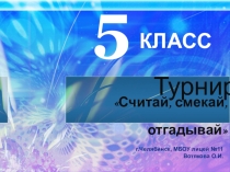 Презентация по математике для 5 класса по теме Турнир. Считай, смекай, отгадывай