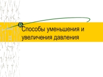 Презентация по физике Способы уменьшения и увеличения давления