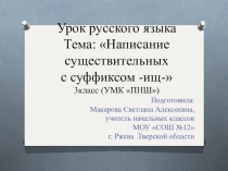 Презентация по русскому языку на тему: Написание существительных с суффиксом - ищ -