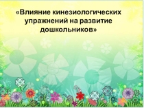 Презентация по физической культуре Влияние кинезиологических упражнений на развитие дошкольников  