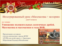 Презентация Интегрированный урок Математика + история для 6 класса по темам: Умножение положительных десятичных дробей. Математика и математики в годы ВОВ.