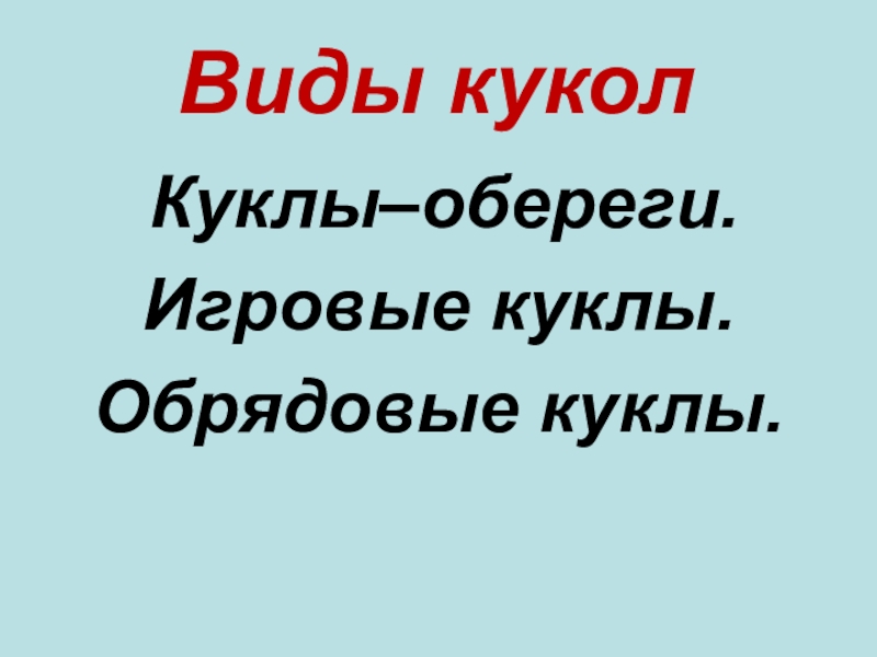 Презентация по окружающему миру на тему: Куклы в моей жизни (2 класс) Виды кукол Куклы–обереги.Игровые куклы.Обрядовые куклы. Виды кукол Куклы–обереги.Игровые куклы.Обрядовые куклы.