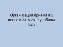 Презентация. Организация приема в 1 класс в 2018-2019 учебном году