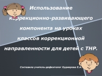 Использование коррекционно-развивающего компонента на уроках классов коррекционной направленности для детей с ТНР.