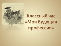 Презентация классного часа Моя будущая профессия (9 класс)