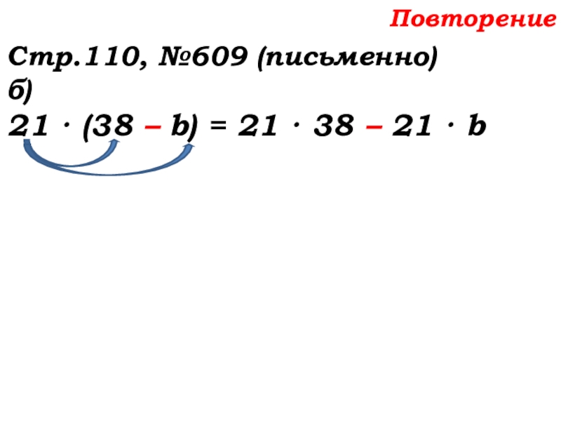 Урок №58 27.11.19 Порядок действий Повторение Стр.110, №609 (письменно)б)21 · (38 – b) = 21 · 38 – 21 · b Повторение Стр.110, №609 (письменно)б)21 · (38 – b) = 21 · 38 – 21 · b