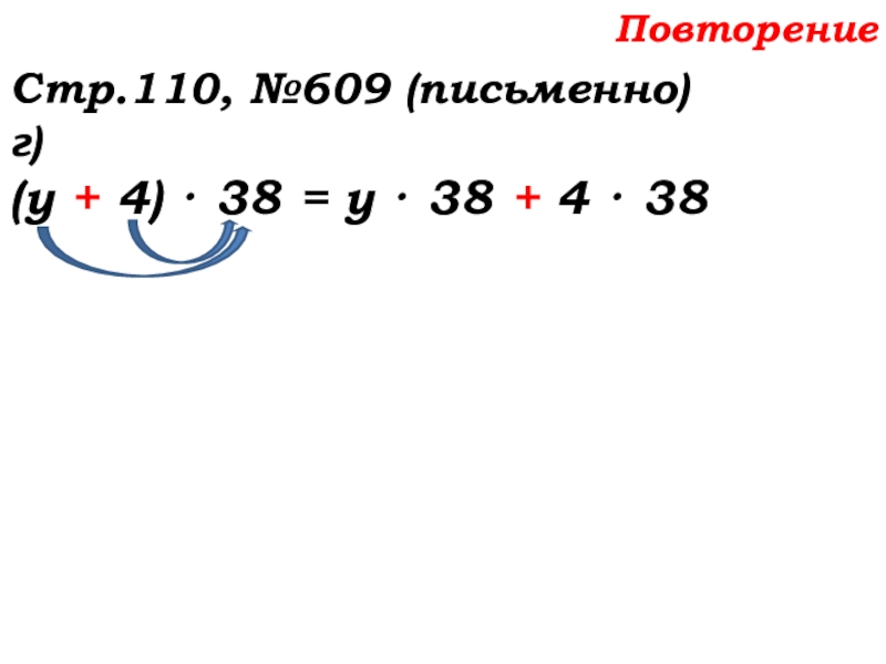 Урок №58 27.11.19 Порядок действий Повторение Стр.110, №609 (письменно)г)(у + 4) · 38 = у · 38 + 4 · 38 Повторение Стр.110, №609 (письменно)г)(у + 4) · 38 = у · 38 + 4 · 38