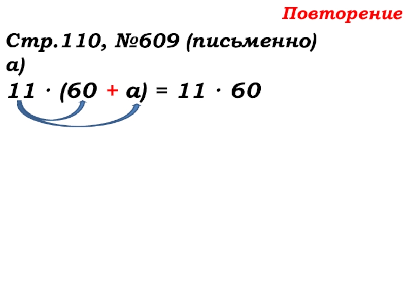 Урок №58 27.11.19 Порядок действий Повторение Стр.110, №609 (письменно)а)11 · (60 + а) = 11 · 60 Повторение Стр.110, №609 (письменно)а)11 · (60 + а) = 11 · 60