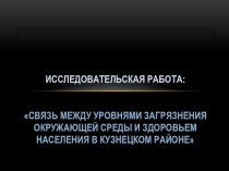 Презентация Связь между уровнями загрязнения окружающей среды и здоровьем населения в Кузнецком районе
