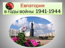 Презентация по крымоведению на тему: Евпатория в годы войны 1941-1944
