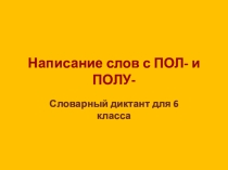 Презентация по русскому языку Написание ПОЛ- и ПОЛУ-