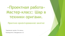 Презентация Проектная работа. Мастер-класс: Шар в техники оригами.