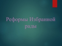 Презентация по истории на тему: Реформы избранной рады