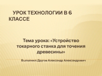 Презентация по технологии на тему Устройство токарного станка 6 класс