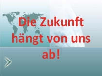 Презентация по немецкому языку на тему  Будущее зависит от нас