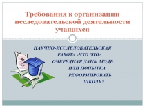 Презентация: Требования к организации исследовательской деятельности учащихся