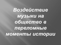 Презентация по музыке в 6 классе Воздействие музыки на общество в переломные моменты
