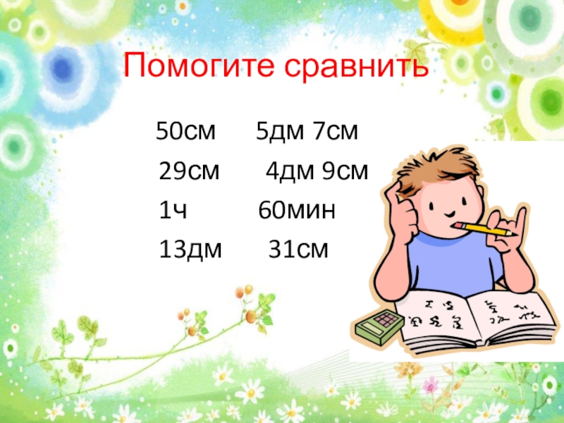 Открытый урок по математике Прием вычисления вида 26+7, 2 класс Помогите сравнить 50см 5дм 7см Помогите сравнить 50см 5дм 7см
