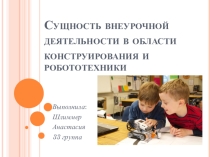 Презентация Сущность внеурочной деятельности в области конструирования и робототехники