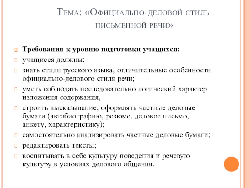 Презентация на тему Тема: «Официально-деловой стиль письменной речи»Требования к уровню подготовки Тема: «Официально-деловой стиль письменной речи»Требования к уровню подготовки учащихся:учащиеся должны:знать стили русского языка, отличительные особенности официально-делового