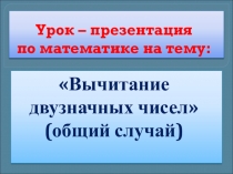 Презентация по математике Вычитание двузначных чисел