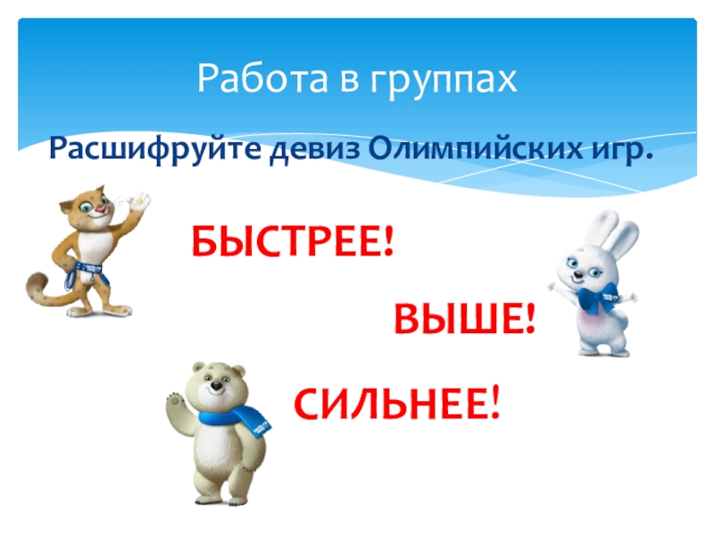 Презентация по математике на тему Сложение и вычитание смешанных чисел (6 класс) Работа в группахРасшифруйте девиз Олимпийских игр.БЫСТРЕЕ! ВЫШЕ! СИЛЬНЕЕ! Работа в группахРасшифруйте девиз Олимпийских игр.БЫСТРЕЕ! ВЫШЕ! СИЛЬНЕЕ!