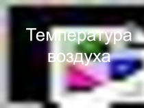 Презентация по географии на тему  Температура воздуха ( 6 класс)